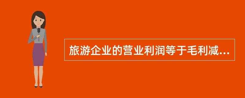 旅游企业的营业利润等于毛利减去（）。