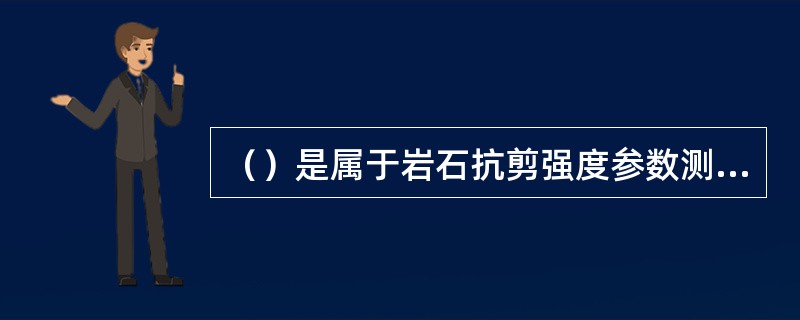 （）是属于岩石抗剪强度参数测定室内试验的常用方法。