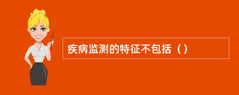 疾病监测的特征不包括（）