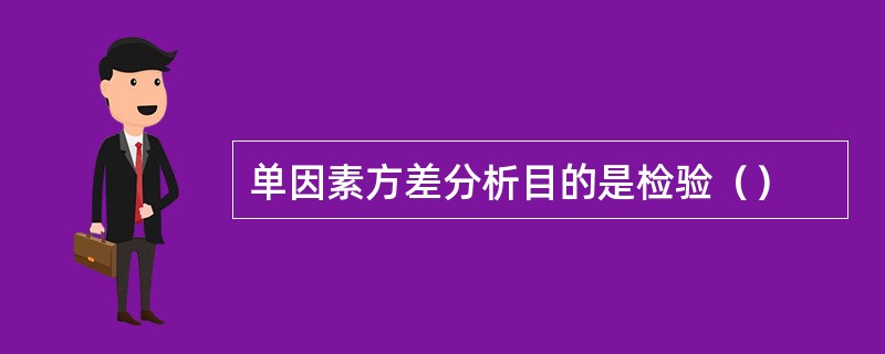 单因素方差分析目的是检验（）