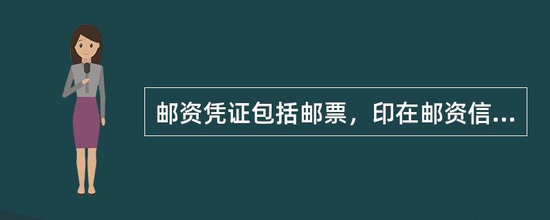 邮资凭证包括邮票，印在邮资信封、邮资邮简、邮资明信片上的邮票图案以及邮资机打印的
