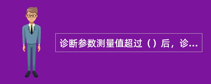 诊断参数测量值超过（）后，诊断对象技术状况严重恶化，汽车须立即停驶修理。