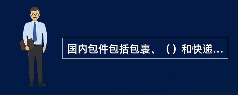 国内包件包括包裹、（）和快递包裹。（1分）