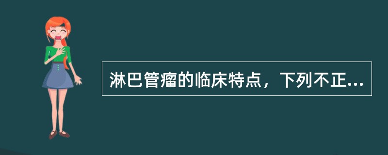 淋巴管瘤的临床特点，下列不正确的是（）。