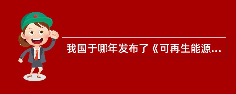 我国于哪年发布了《可再生能源中长期规划》