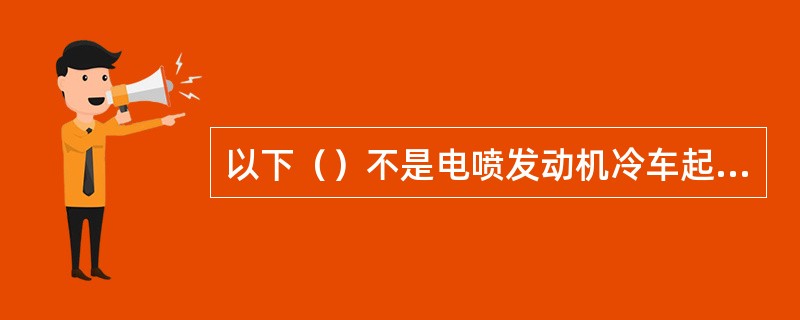 以下（）不是电喷发动机冷车起动困难的根本原因。