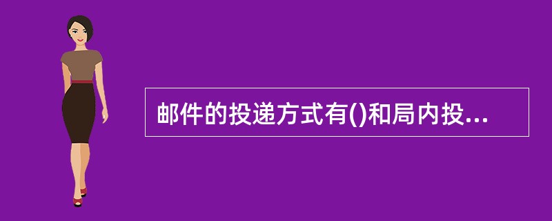 邮件的投递方式有()和局内投交两种。（1分）