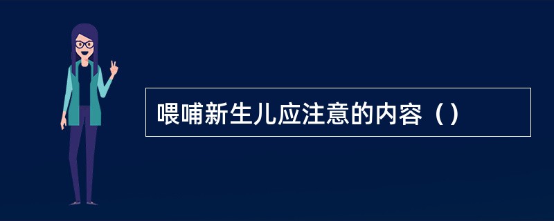 喂哺新生儿应注意的内容（）