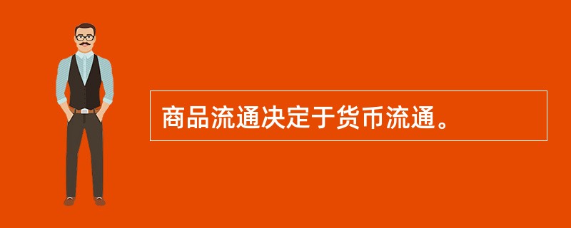 商品流通决定于货币流通。