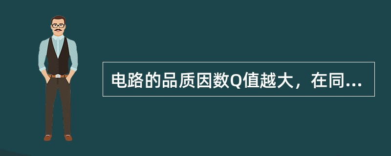 电路的品质因数Q值越大，在同一外施电压作用下，发生串联谐振时（）。