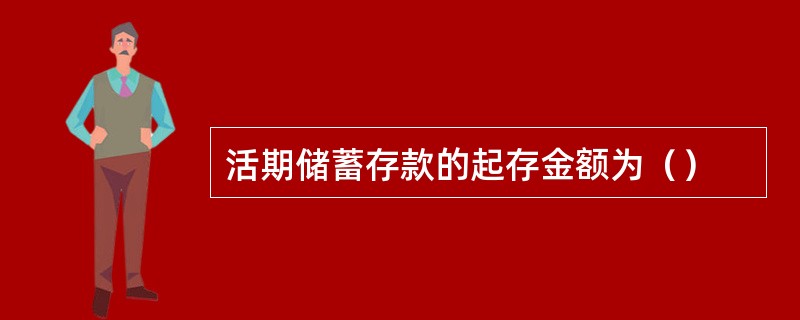 活期储蓄存款的起存金额为（）