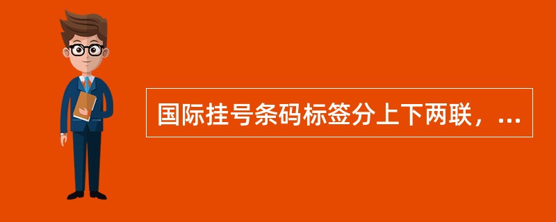 国际挂号条码标签分上下两联，上联贴在函件封面左上角，下联粘贴在相关收据上。