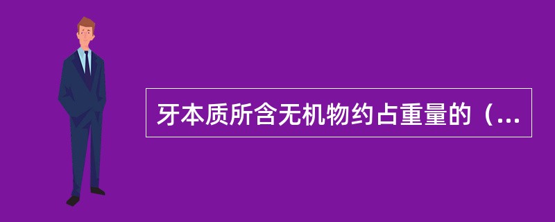 牙本质所含无机物约占重量的（）。