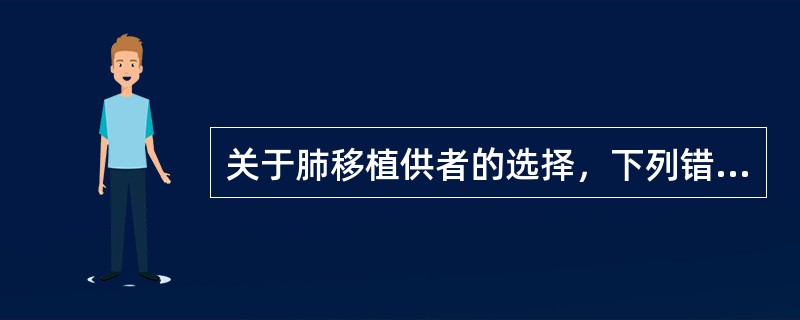 关于肺移植供者的选择，下列错误的是（）。