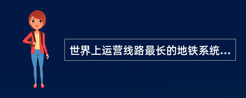 世界上运营线路最长的地铁系统在（）