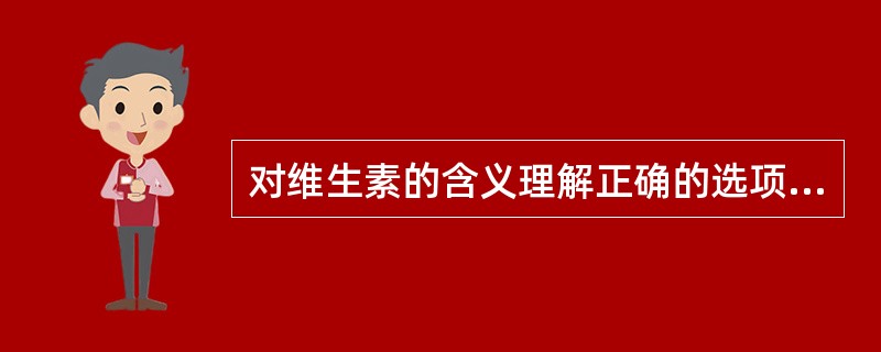 对维生素的含义理解正确的选项是（）。