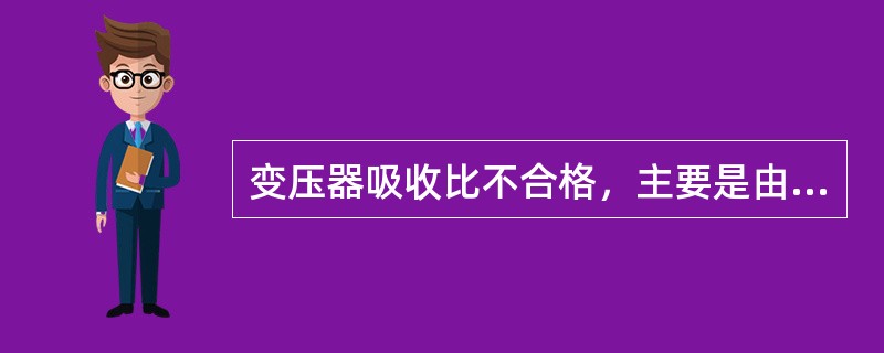 变压器吸收比不合格，主要是由哪些原因造成？