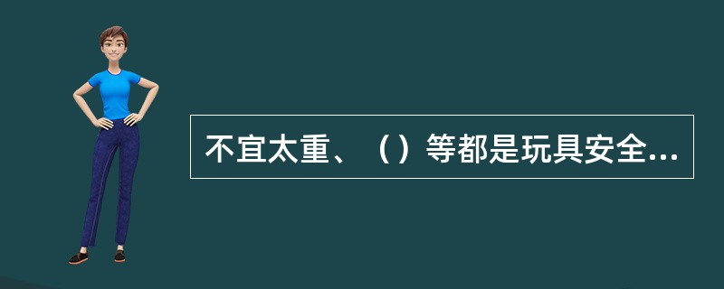 不宜太重、（）等都是玩具安全性得分要求。