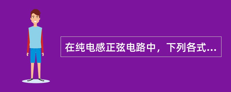 在纯电感正弦电路中，下列各式哪个是正确的（）