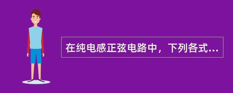 在纯电感正弦电路中，下列各式哪个是正确的（）