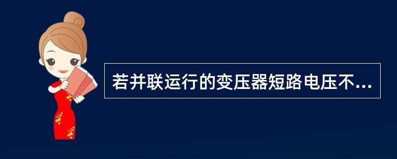 若并联运行的变压器短路电压不等，则（）。