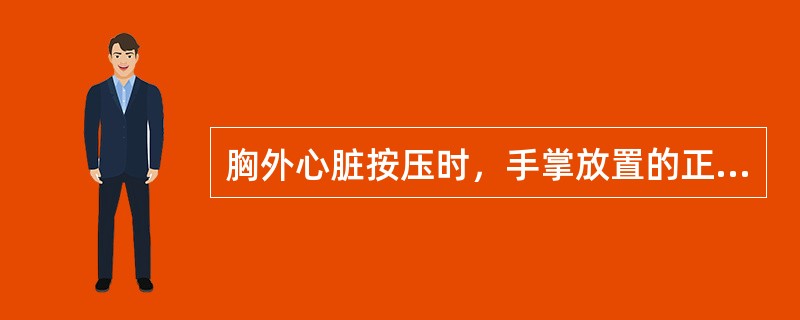 胸外心脏按压时，手掌放置的正确位置（）。