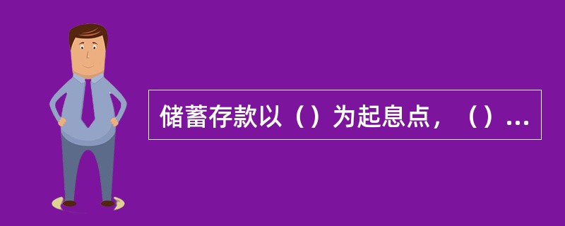 储蓄存款以（）为起息点，（）以下不计息。