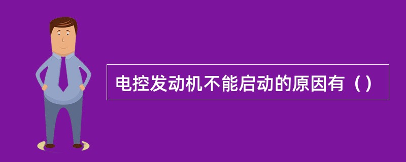 电控发动机不能启动的原因有（）