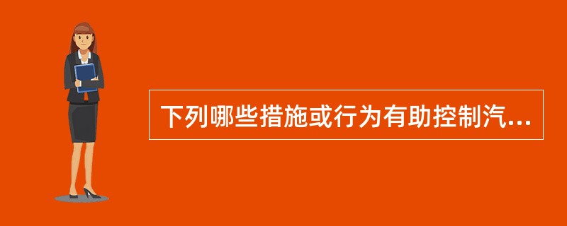 下列哪些措施或行为有助控制汽车污染排放？（）