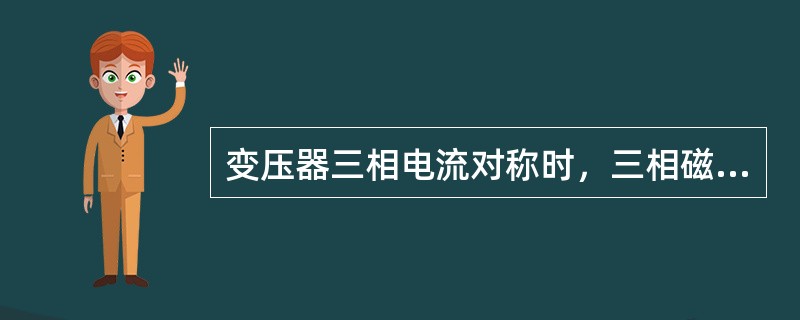 变压器三相电流对称时，三相磁通的向量和为零。