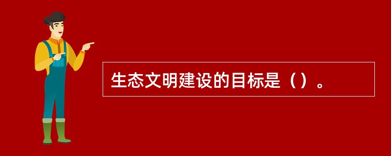 生态文明建设的目标是（）。