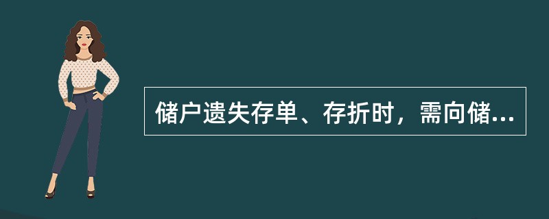 储户遗失存单、存折时，需向储蓄机构申请书面挂失，同时提供下列内容：（）