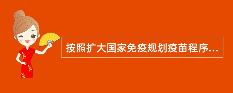 按照扩大国家免疫规划疫苗程序，（）月龄儿童应接种麻风疫苗。