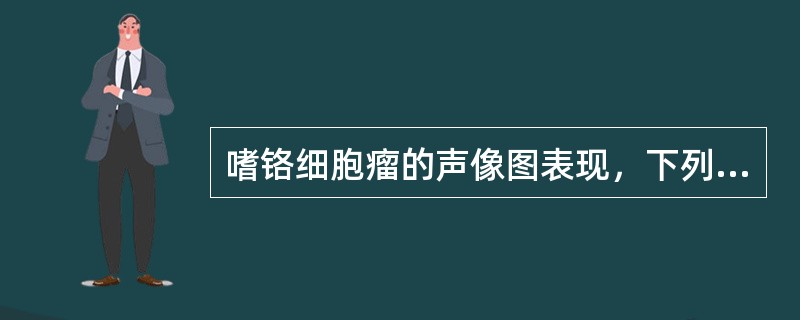 嗜铬细胞瘤的声像图表现，下列不正确的是（）。