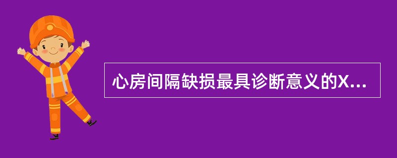 心房间隔缺损最具诊断意义的X线征象是（）。