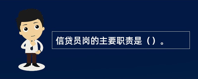 信贷员岗的主要职责是（）。