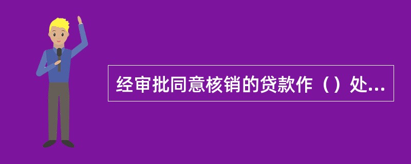 经审批同意核销的贷款作（）处理，对贷款核销情况不得对借款人和担保人披露，并继续进