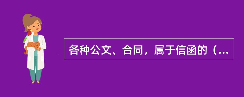 各种公文、合同，属于信函的（）。