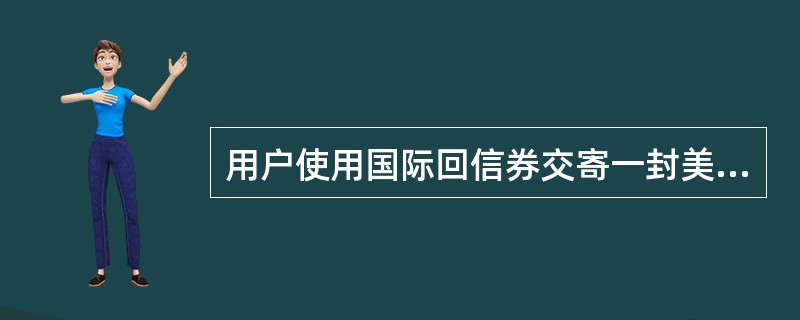 用户使用国际回信券交寄一封美国的航空邮简，营业人员给了用户5元的邮票并找零2元。