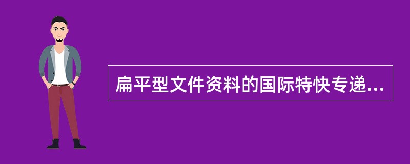 扁平型文件资料的国际特快专递邮件尺寸限度为厚度不超过10毫米，应装入特快专递标准