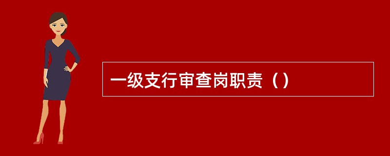 一级支行审查岗职责（）