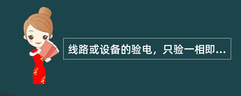 线路或设备的验电，只验一相即可。