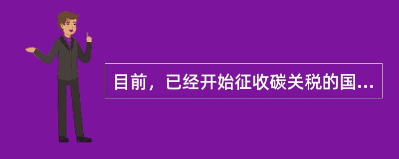 目前，已经开始征收碳关税的国家有().