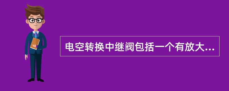 电空转换中继阀包括一个有放大流量功能的（）和两个电磁阀。