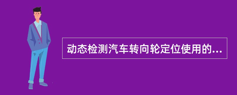 动态检测汽车转向轮定位使用的仪器是（）