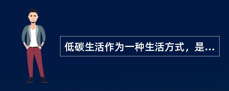 低碳生活作为一种生活方式，是一种态度和习惯。