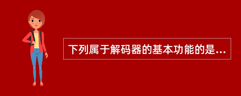 下列属于解码器的基本功能的是（）