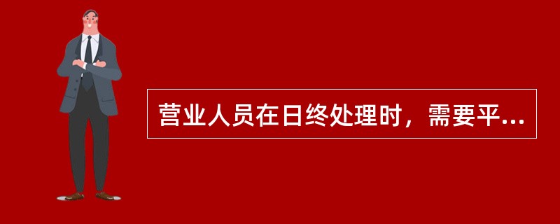 营业人员在日终处理时，需要平衡合拢的内容有（）。