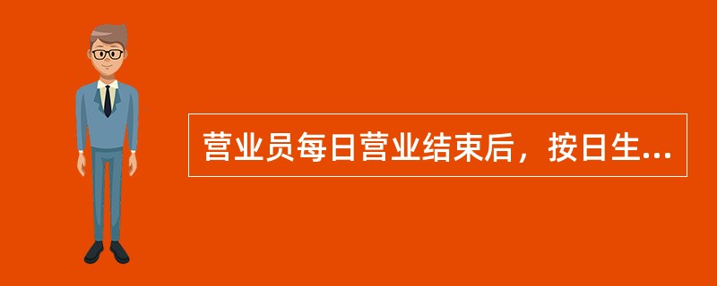 营业员每日营业结束后，按日生成个人营业日报表，当日营业收入及时上缴，必须做到（）