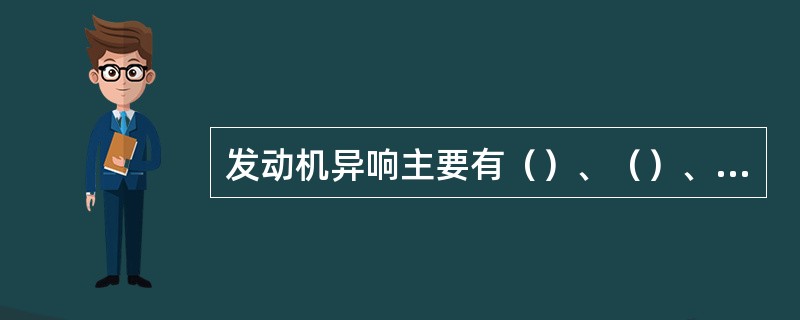 发动机异响主要有（）、（）、（）、（）等。